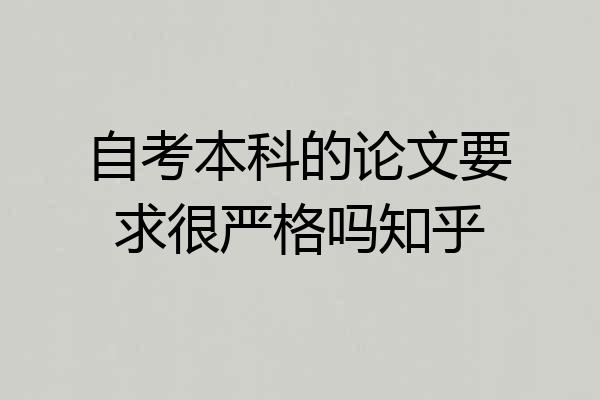 自考本科的论文要求很严格吗知乎