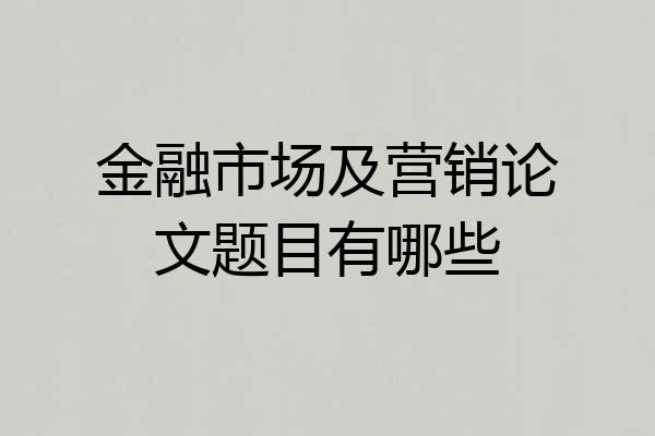 金融市场及营销论文题目有哪些