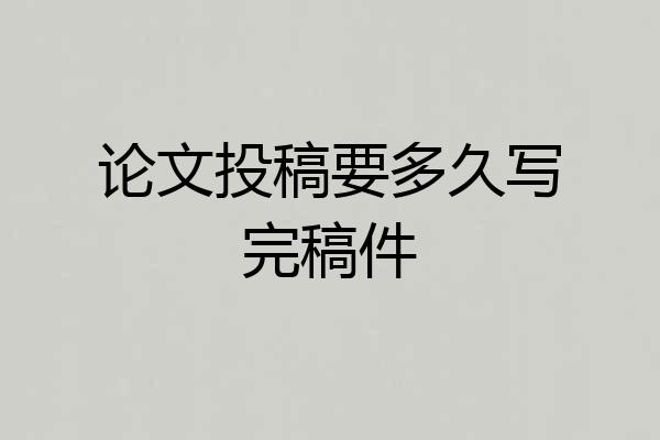 论文投稿要多久写完稿件