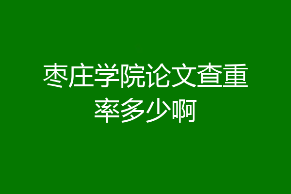 枣庄学院论文查重率多少啊