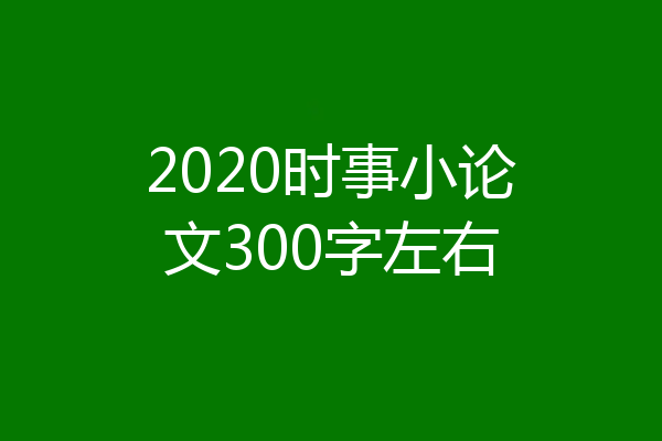 2020时事小论文300字左右