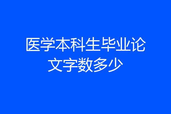 医学本科生毕业论文字数多少