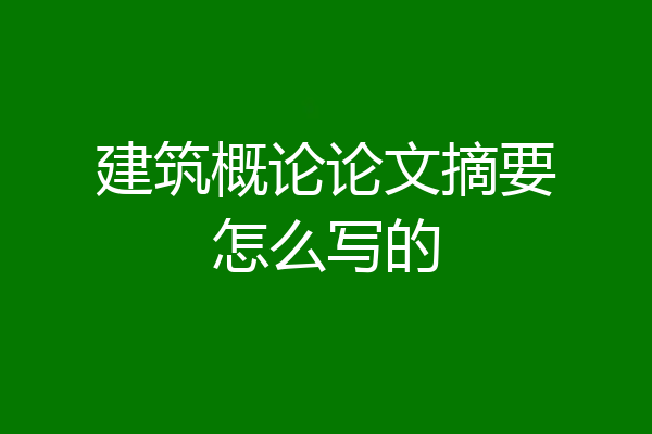 建筑概论论文摘要怎么写的