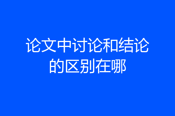 论文中讨论和结论的区别在哪
