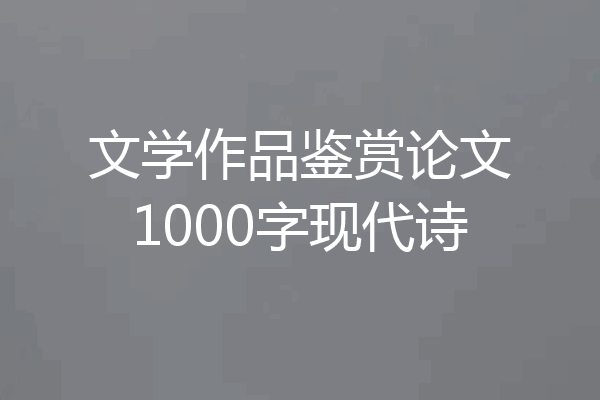 文学作品鉴赏论文1000字现代诗