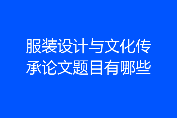 服装设计与文化传承论文题目有哪些