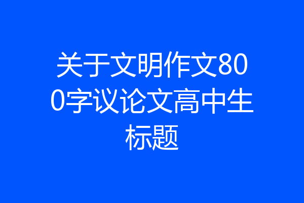 关于文明作文800字议论文高中生标题