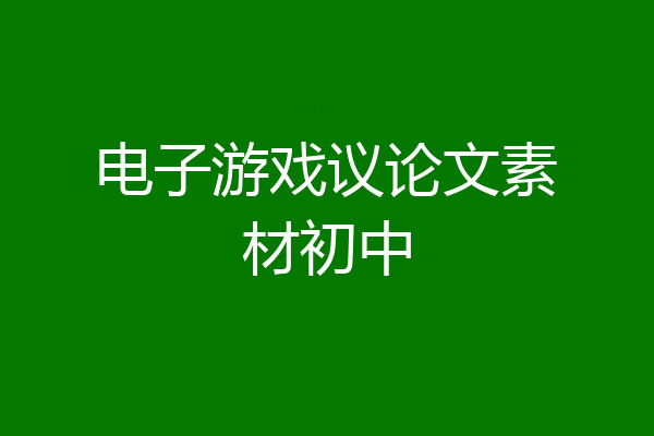 电子游戏议论文素材初中
