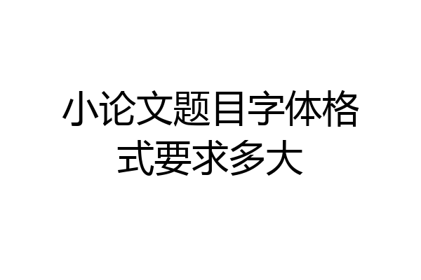 小论文题目字体格式要求多大