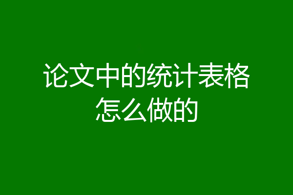论文中的统计表格怎么做的