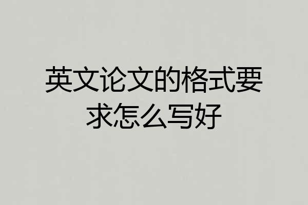 英文论文的格式要求怎么写好