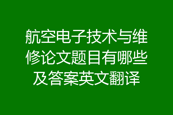 航空电子技术与维修论文题目有哪些及答案英文翻译