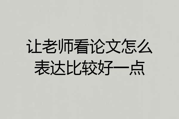 让老师看论文怎么表达比较好一点
