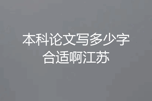 本科论文写多少字合适啊江苏