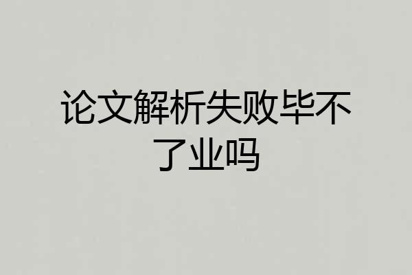 论文解析失败毕不了业吗