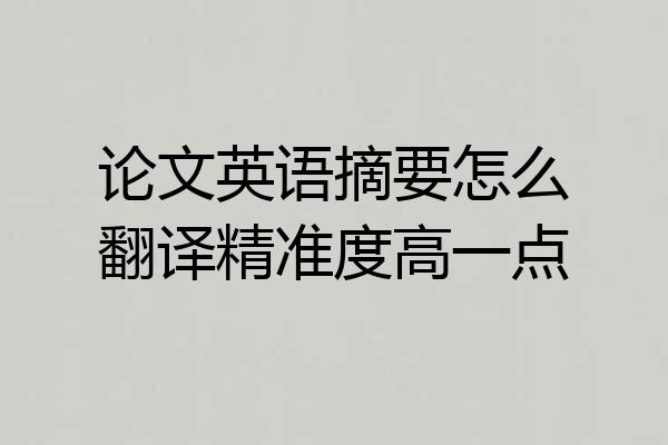 论文英语摘要怎么翻译精准度高一点