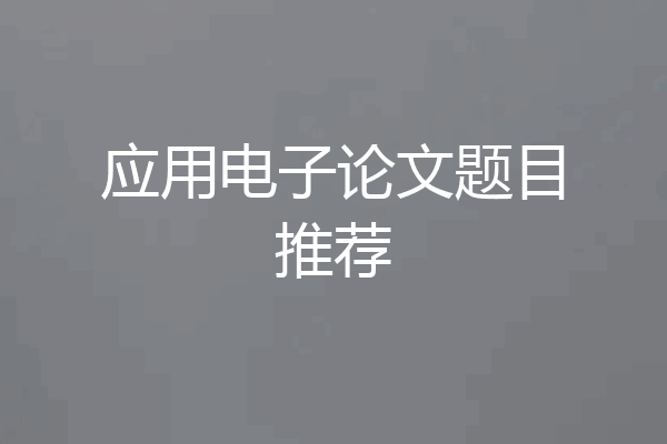 应用电子论文题目推荐