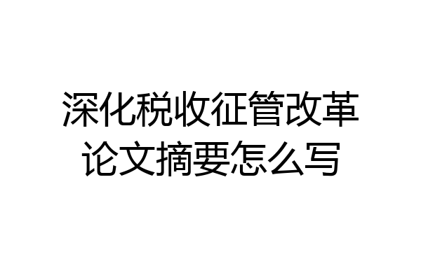 深化税收征管改革论文摘要怎么写