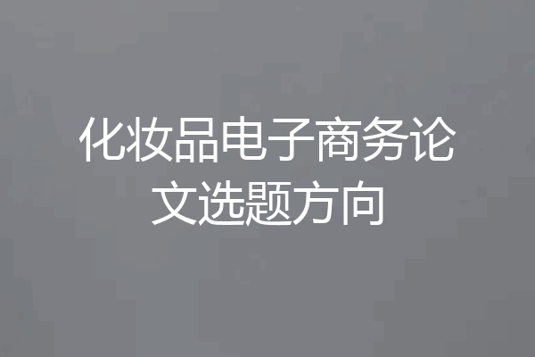 化妆品电子商务论文选题方向