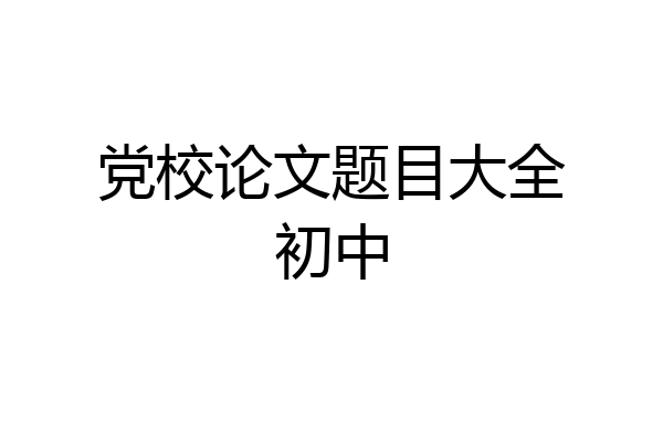 党校论文题目大全初中