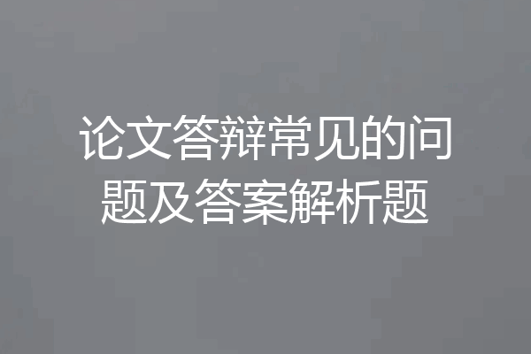 论文答辩常见的问题及答案解析题
