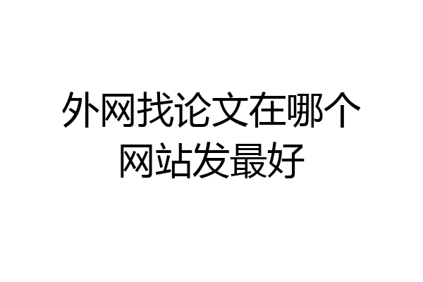 外网找论文在哪个网站发最好