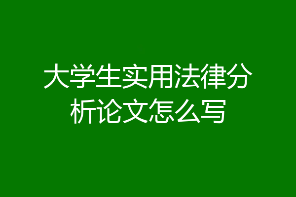 大学生实用法律分析论文怎么写