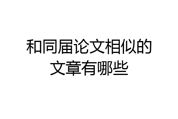 和同届论文相似的文章有哪些