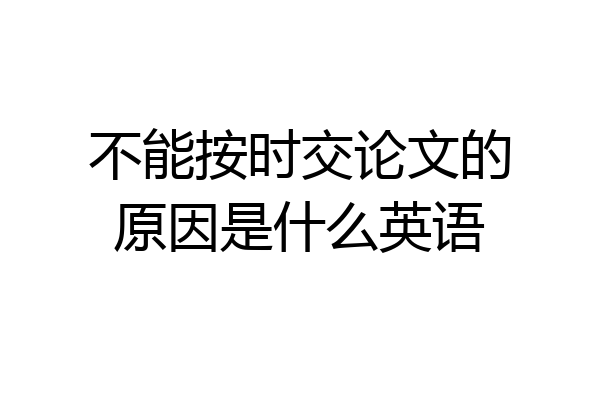 不能按时交论文的原因是什么英语