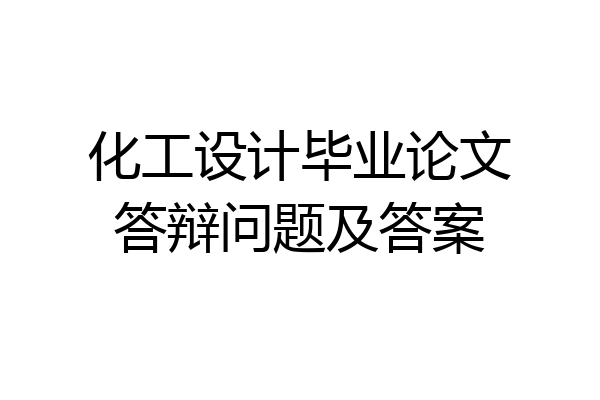 化工设计毕业论文答辩问题及答案