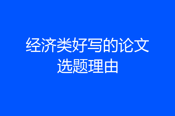 经济类好写的论文选题理由