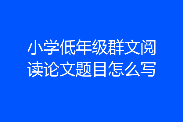 小学低年级群文阅读论文题目怎么写