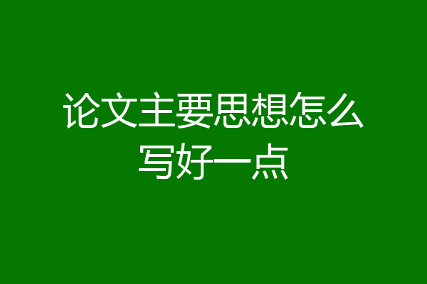 论文主要思想怎么写好一点