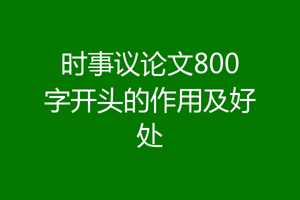 时事议论文800字开头的作用及好处