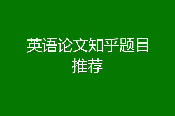 英语论文知乎题目推荐