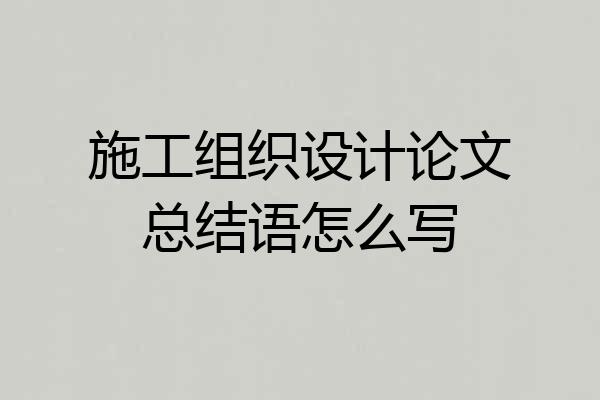 施工组织设计论文总结语怎么写
