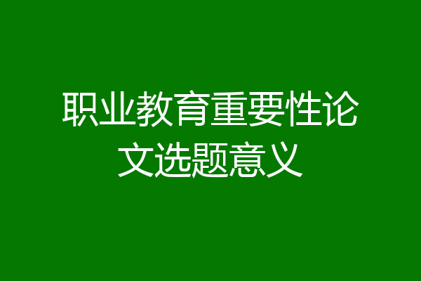 职业教育重要性论文选题意义