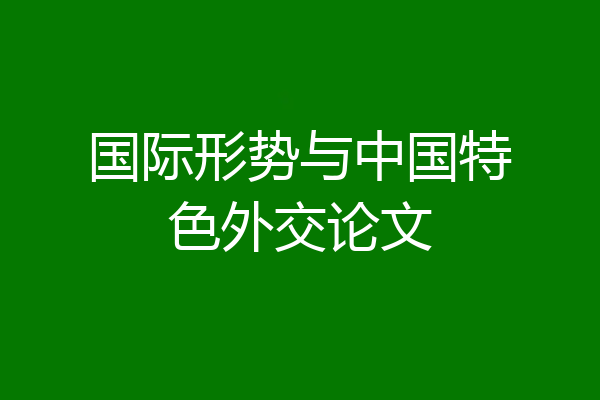 国际形势与中国特色外交论文