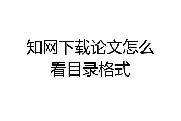 知网下载论文怎么看目录格式