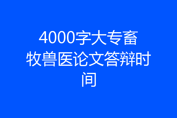 4000字大专畜牧兽医论文答辩时间