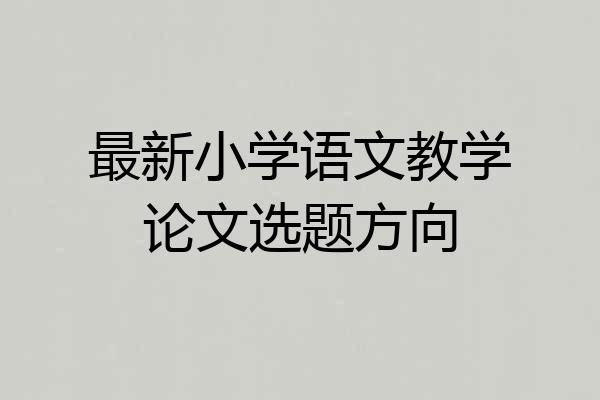 最新小学语文教学论文选题方向