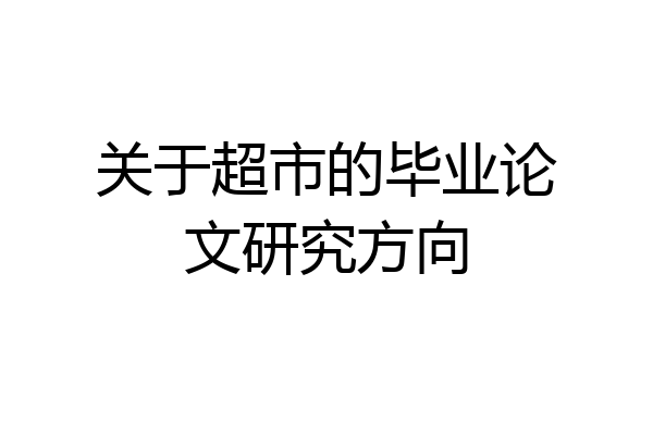 关于超市的毕业论文研究方向