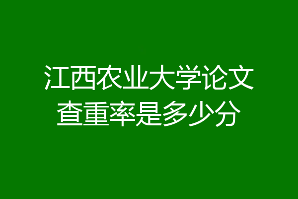 江西农业大学论文查重率是多少分