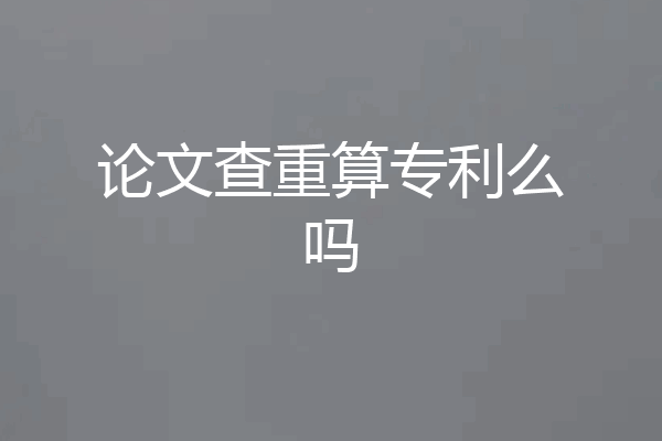 论文查重算专利么吗