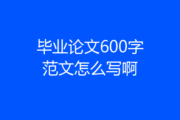 毕业论文600字范文怎么写啊