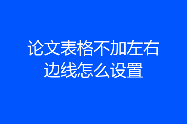 论文表格不加左右边线怎么设置