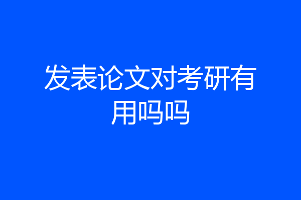 发表论文对考研有用吗吗