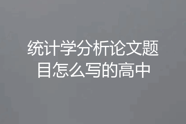 统计学分析论文题目怎么写的高中