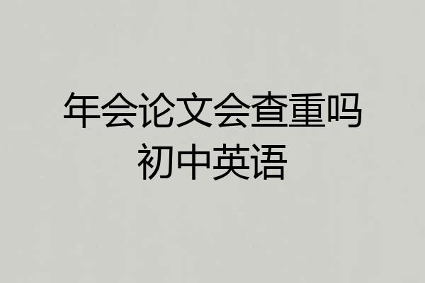 年会论文会查重吗初中英语