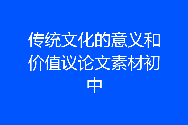 传统文化的意义和价值议论文素材初中